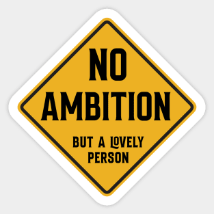 No Ambition - but a lovely person Sticker